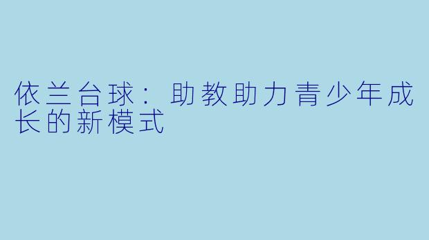 依兰台球：助教助力青少年成长的新模式