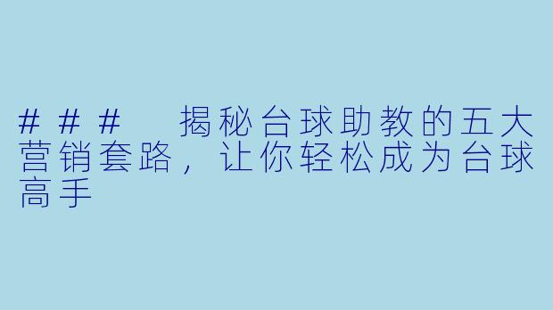 ### 揭秘台球助教的五大营销套路，让你轻松成为台球高手