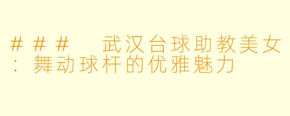 ### 武汉台球助教美女:舞动球杆的优雅魅力