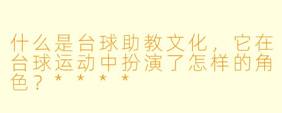 什么是台球助教文化,它在台球运动中扮演了怎样的角色?****