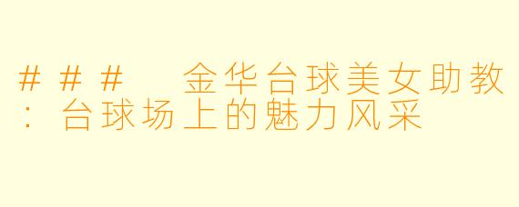 ### 金华台球美女助教：台球场上的魅力风采