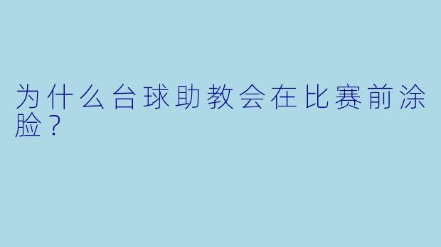 为什么台球助教会在比赛前涂脸？