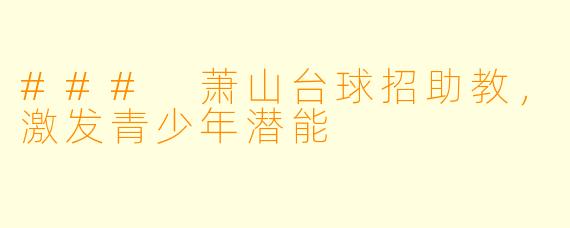 ### 萧山台球招助教，激发青少年潜能