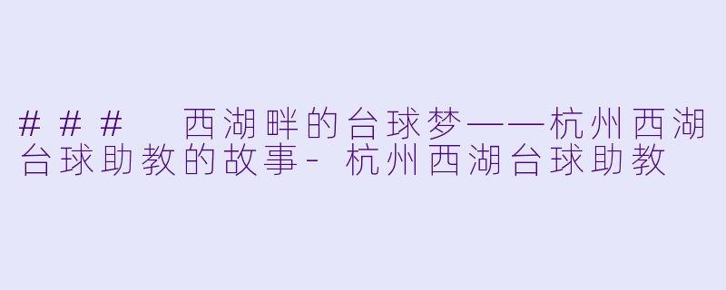 ### 西湖畔的台球梦——杭州西湖台球助教的故事