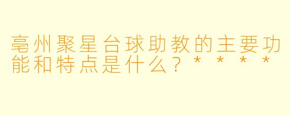 亳州聚星台球助教的主要功能和特点是什么?****