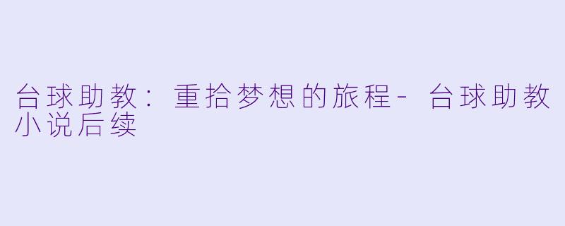 台球助教：重拾梦想的旅程-台球助教小说后续