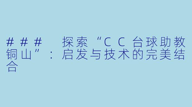 ### 探索“CC台球助教铜山”：启发与技术的完美结合