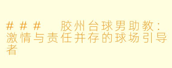 ### 胶州台球男助教：激情与责任并存的球场引导者