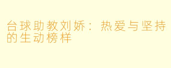台球助教刘娇:热爱与坚持的生动榜样