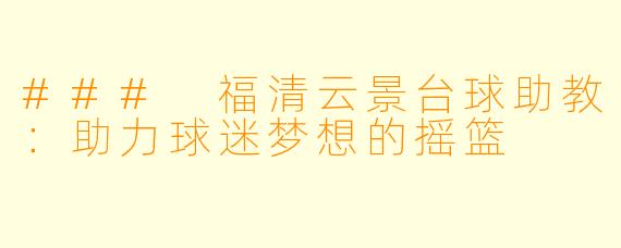 ### 福清云景台球助教：助力球迷梦想的摇篮