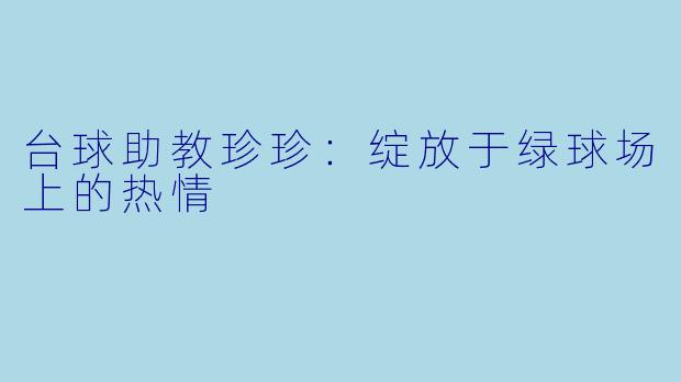 台球助教珍珍：绽放于绿球场上的热情