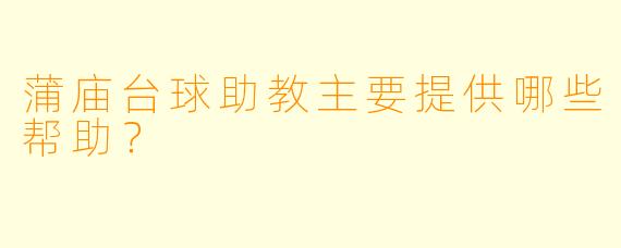 蒲庙台球助教主要提供哪些帮助？