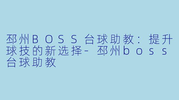 邳州BOSS台球助教：提升球技的新选择
