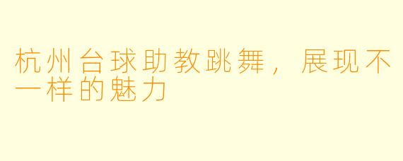 杭州台球助教跳舞，展现不一样的魅力