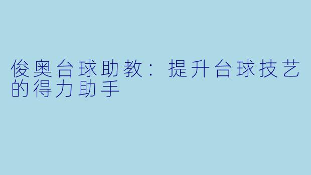 俊奥台球助教：提升台球技艺的得力助手
