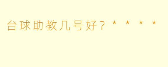 台球助教几号好？****
