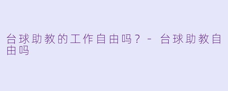 台球助教的工作自由吗？