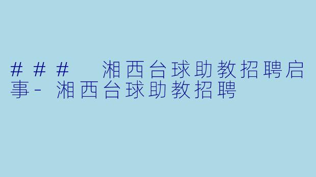 ### 湘西台球助教招聘启事-湘西台球助教招聘