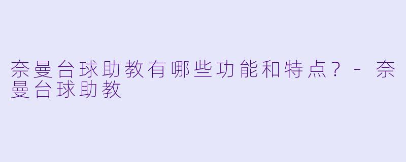 奈曼台球助教有哪些功能和特点？-奈曼台球助教