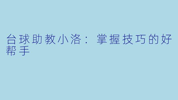 台球助教小洛：掌握技巧的好帮手