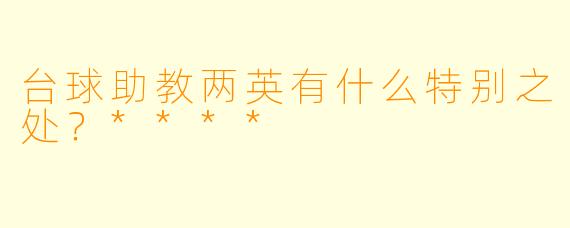 台球助教两英有什么特别之处？****