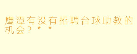 鹰潭有没有招聘台球助教的机会？**