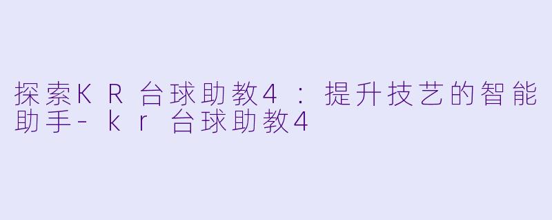 探索KR台球助教4:提升技艺的智能助手