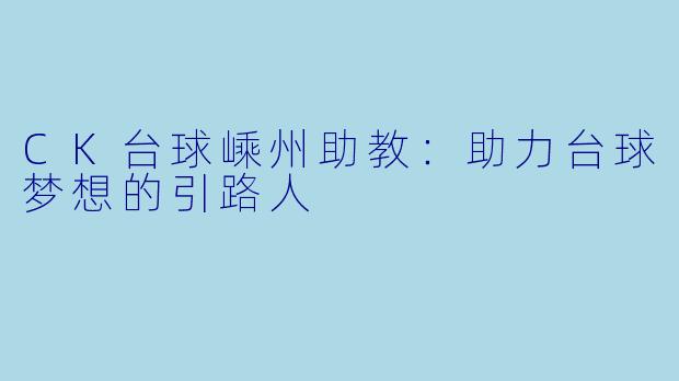 CK台球嵊州助教：助力台球梦想的引路人