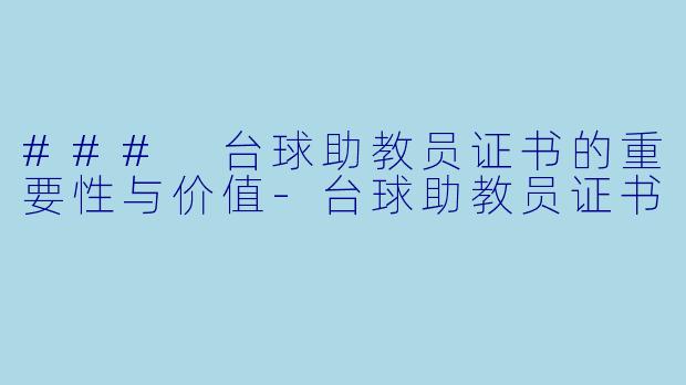 ### 台球助教员证书的重要性与价值-台球助教员证书
