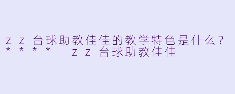 zz台球助教佳佳的教学特色是什么?****