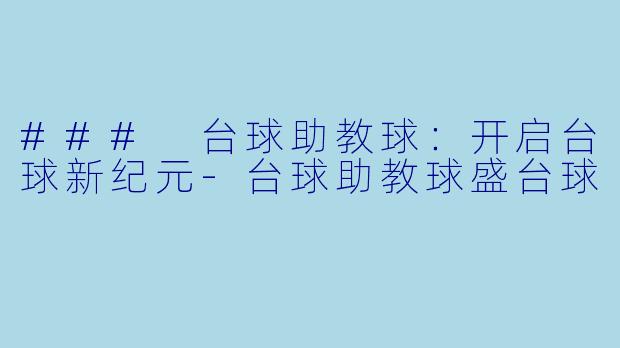 ### 台球助教球：开启台球新纪元-台球助教球盛台球