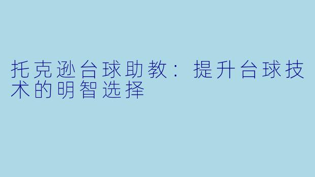 托克逊台球助教:提升台球技术的明智选择