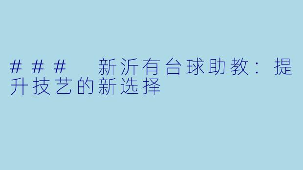 ### 新沂有台球助教：提升技艺的新选择
