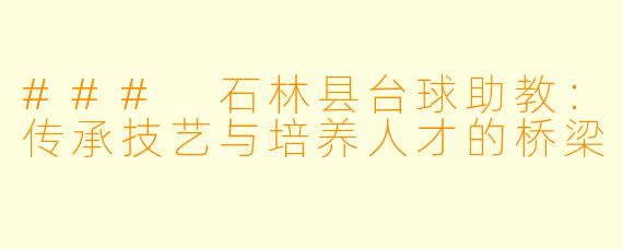 ### 石林县台球助教：传承技艺与培养人才的桥梁