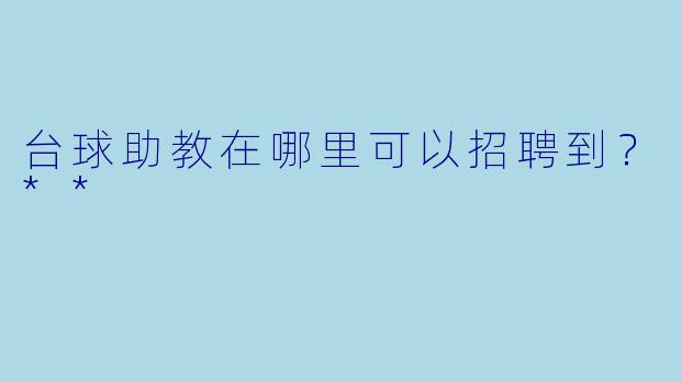 台球助教在哪里可以招聘到?**