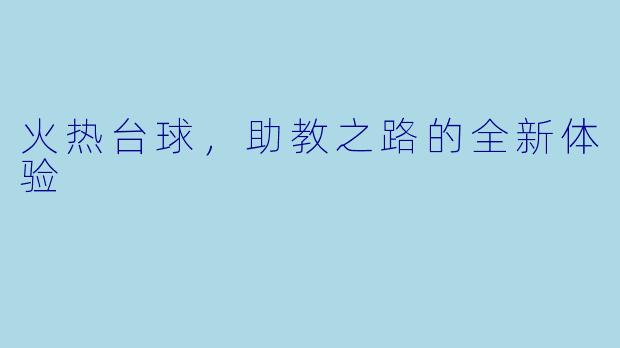 火热台球，助教之路的全新体验