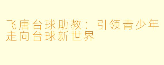 飞唐台球助教：引领青少年走向台球新世界