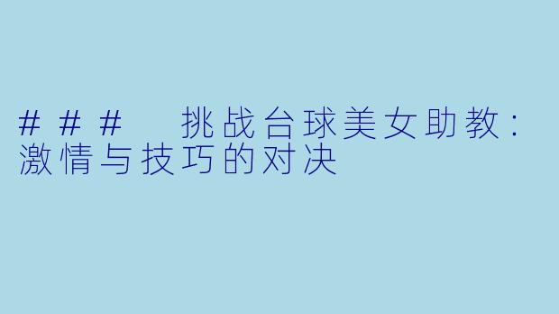 ### 挑战台球美女助教：激情与技巧的对决