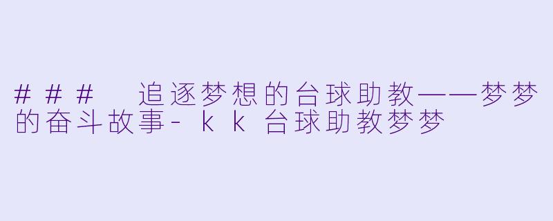 ### 追逐梦想的台球助教——梦梦的奋斗故事