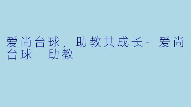爱尚台球，助教共成长-爱尚台球 助教