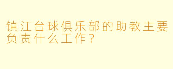 镇江台球俱乐部的助教主要负责什么工作？