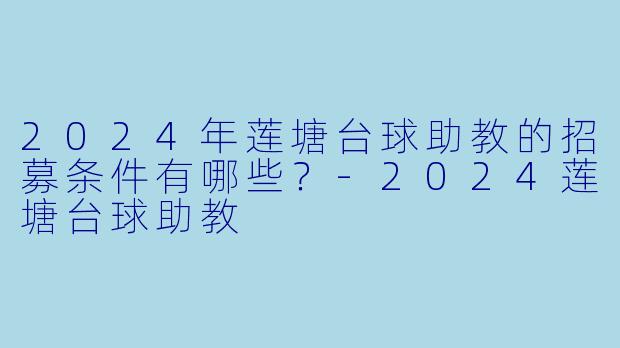 2024年莲塘台球助教的招募条件有哪些?