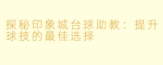 探秘印象城台球助教：提升球技的最佳选择