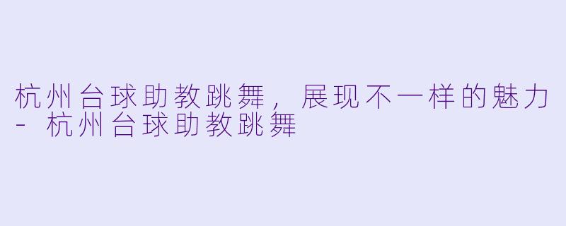 杭州台球助教跳舞,展现不一样的魅力