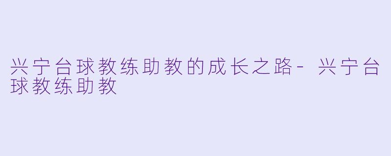 兴宁台球教练助教的成长之路