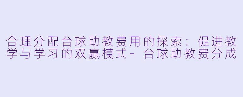 合理分配台球助教费用的探索：促进教学与学习的双赢模式-台球助教费分成