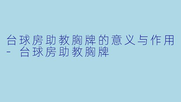 台球房助教胸牌的意义与作用-台球房助教胸牌