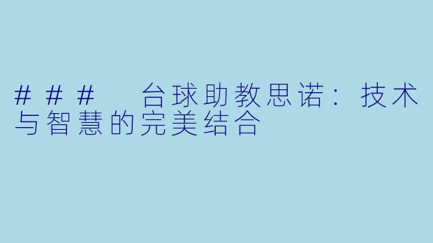 ### 台球助教思诺：技术与智慧的完美结合