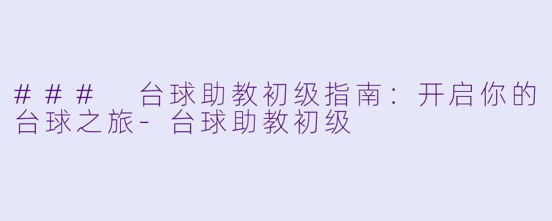 ### 台球助教初级指南：开启你的台球之旅