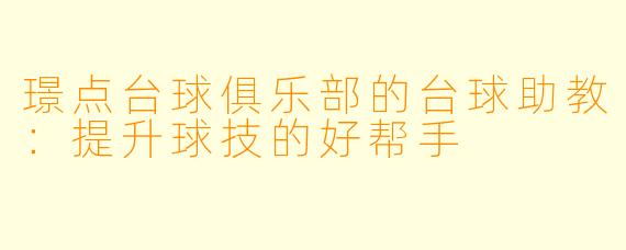 璟点台球俱乐部的台球助教：提升球技的好帮手